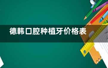 德韩口腔种植牙价格表2025版：威海3980+|贵阳2880+|武汉2680+|郑州770+真心实惠！